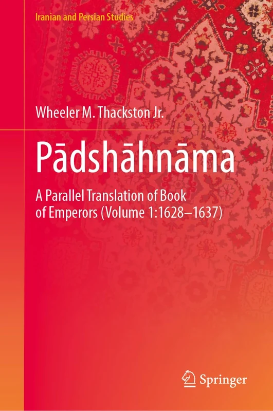 Padshahnama: A Chronicle of the Reign of Shahjahan (Volume 1: 1628-1637) (Iranian and Persian Studies)