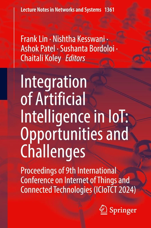 Integration of Artificial Intelligence in IoT: Opportunities and Challenges: Proceedings of 9th International Conference on Internet of Things and ... (Lecture Notes in Networks and Systems, 1361)