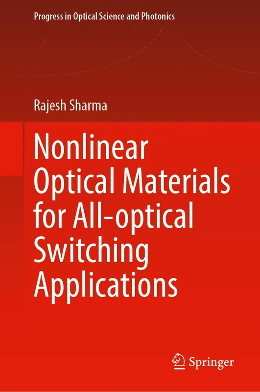 Nonlinear Optical Materials for All-Optical Switching Applications: 33 (Progress in Optical Science and Photonics, 33)