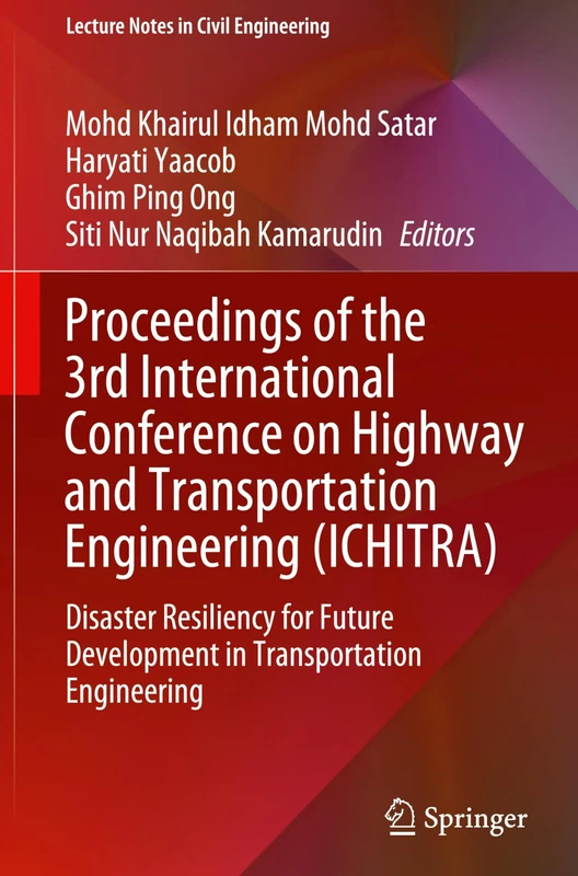 Proceedings of the 3rd International Conference on Highway and Transportation Engineering (ICHITRA): Disaster Resiliency for Future Development in ... 637 (Lecture Notes in Civil Engineering, 637)