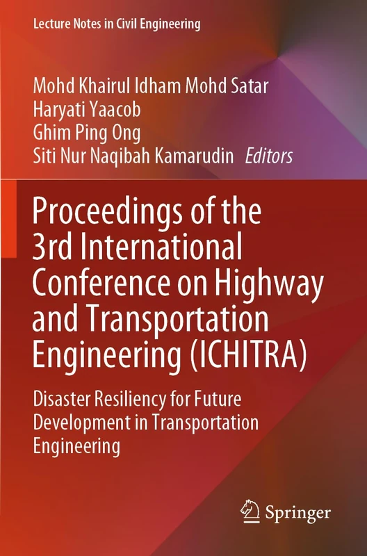 Proceedings of the 3rd International Conference on Highway and Transportation Engineering (ICHITRA): Disaster Resiliency for Future Development in ... (Lecture Notes in Civil Engineering, 637)
