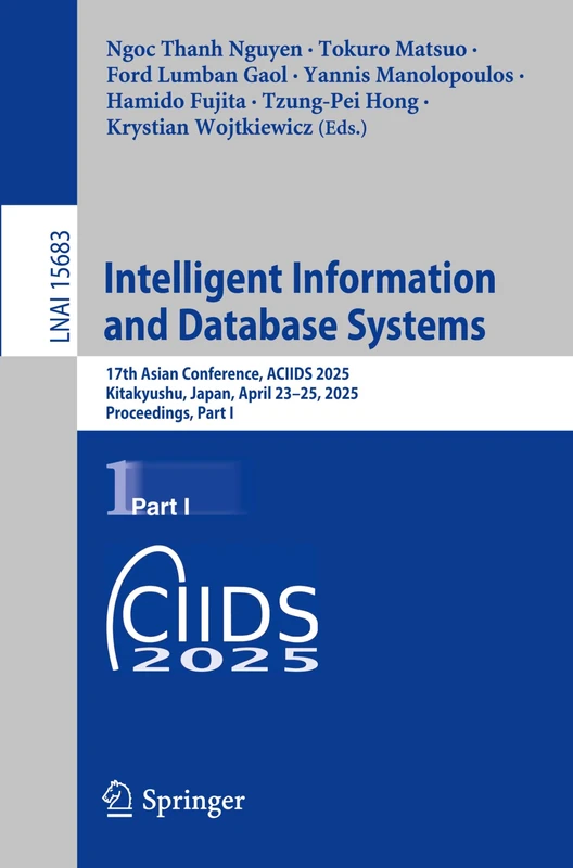 Intelligent Information and Database Systems: 17th Asian Conference, ACIIDS 2025, Kitakyushu, Japan, April 23-25, 2025, Proceedings, Part I: 15683 (Lecture Notes in Computer Science, 15683)