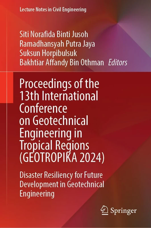 Proceedings of the 13th International Conference on Geotechnical Engineering in Tropical Regions (GEOTROPIKA 2024): Disaster Resiliency for Future ... 639 (Lecture Notes in Civil Engineering, 639)
