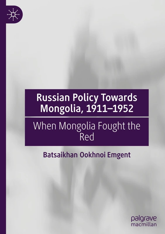Russian Policy Towards Mongolia, 1911–1952: When Mongolia Fought the Red