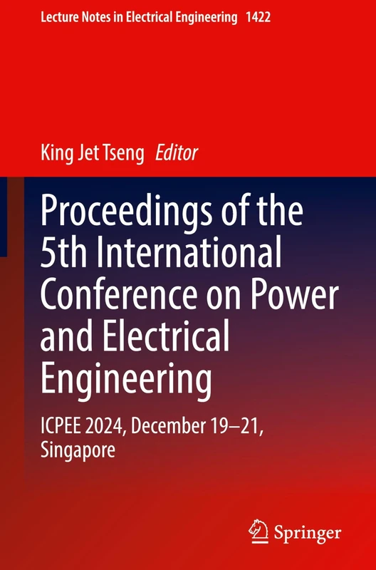 Proceedings of the 5th International Conference on Power and Electrical Engineering: ICPEE 2024, December 19–21, Singapore: 1422 (Lecture Notes in Electrical Engineering, 1422)