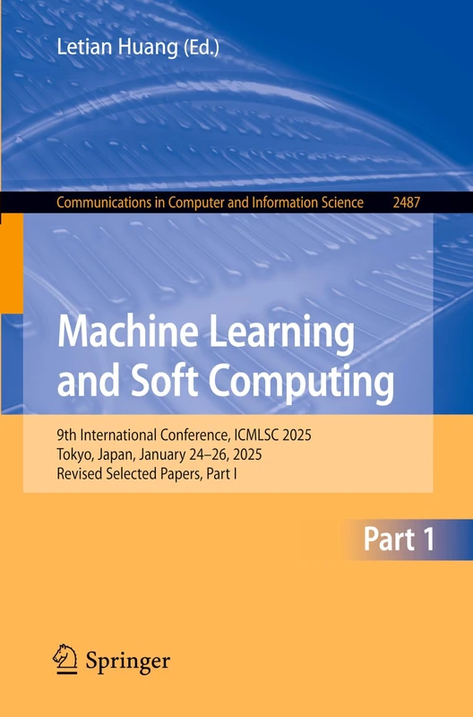 Machine Learning and Soft Computing: 9th International Conference, ICMLSC 2025, Tokyo, Japan, January 24–26, 2025, Revised Selected Papers, Part I: ... in Computer and Information Science, 2487)