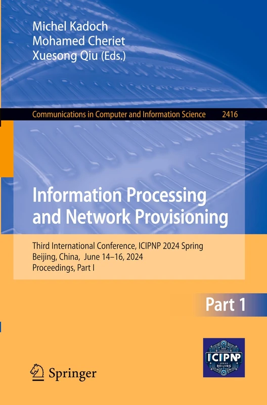 Information Processing and Network Provisioning: Third International Conference, ICIPNP 2024 Spring, Beijing, China, June 14–16, 2024, Proceedings, ... in Computer and Information Science, 2416)