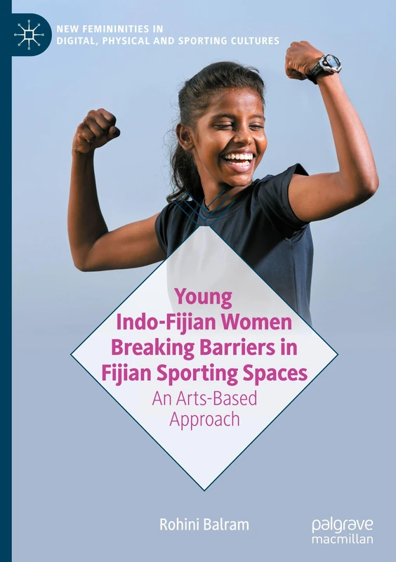 Young Indo-Fijian Women Breaking Barriers in Fijian Sporting Spaces: An Arts-Based Approach (New Femininities in Digital, Physical and Sporting Cultures) - Image 1