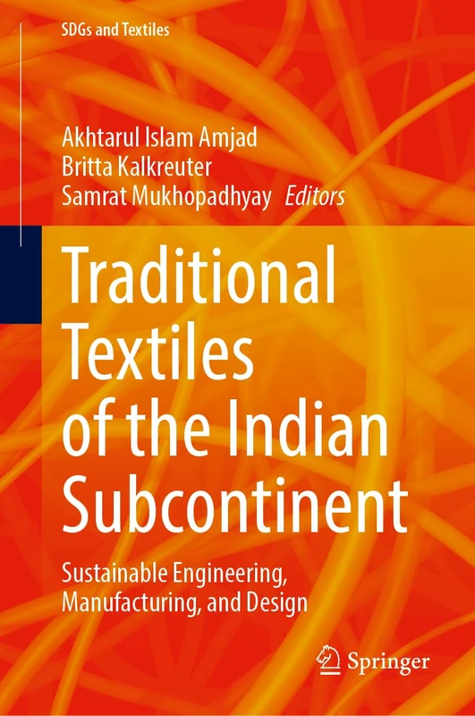 Traditional Textiles of the Indian Subcontinent: Sustainable Engineering, Manufacturing, and Design (SDGs and Textiles)