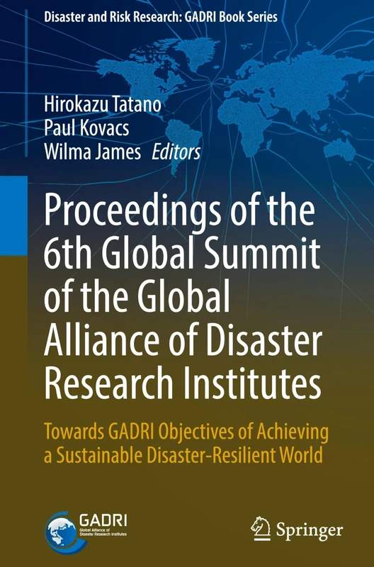 Proceedings of the 6th Global Summit of the Global Alliance of Disaster Research Institutes: Towards GADRI Objectives of Achieving a Sustainable ... and Risk Research: GADRI Book Series)