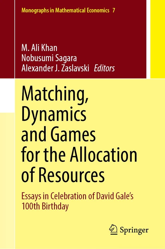 Matching, Dynamics and Games for the Allocation of Resources: Essays in Celebration of David Gale’s 100th Birthday: 7 (Monographs in Mathematical Economics, 7)