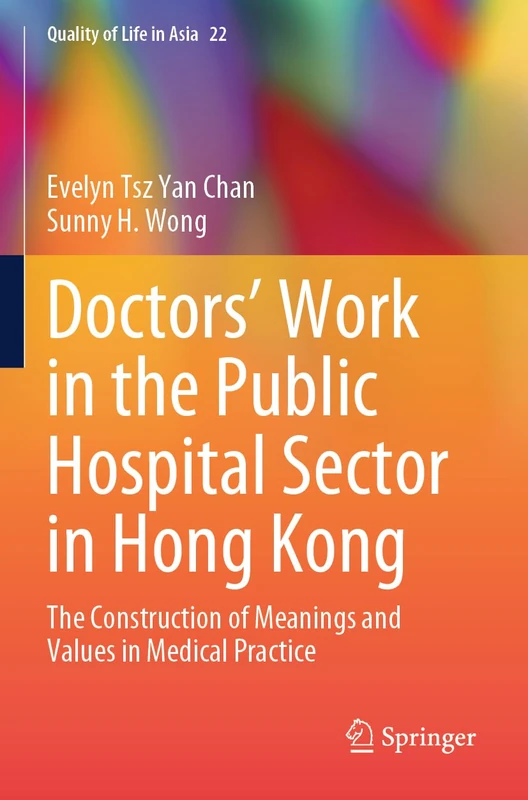 Doctors’ Work in the Public Hospital Sector in Hong Kong: The Construction of Meanings and Values in Medical Practice (Quality of Life in Asia, 22)