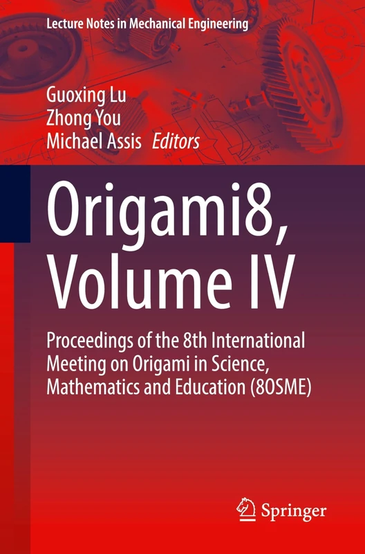 Origami8, Volume IV: Proceedings of the 8th International Meeting on Origami in Science, Mathematics and Education (8OSME) (Lecture Notes in Mechanical Engineering)