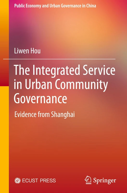 The Integrated Service in Urban Community Governance: Evidence from Shanghai (Public Economy and Urban Governance in China)