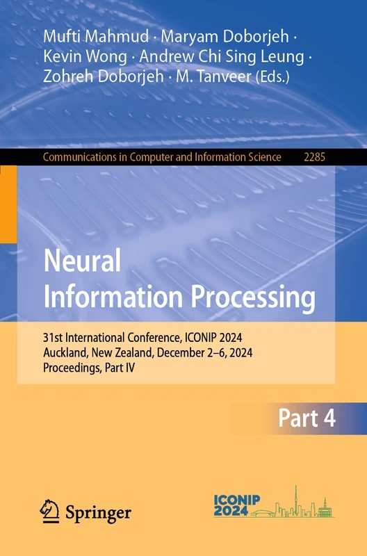 Neural Information Processing: 31st International Conference, ICONIP 2024, Auckland, New Zealand, December 2–6, 2024, Proceedings, Part IV: 2285 ... in Computer and Information Science, 2285)