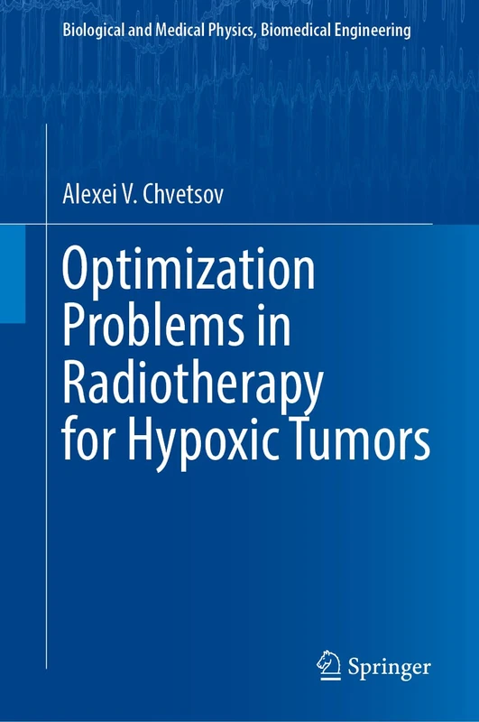 Optimization Problems in Radiotherapy for Hypoxic Tumors (Biological and Medical Physics, Biomedical Engineering)