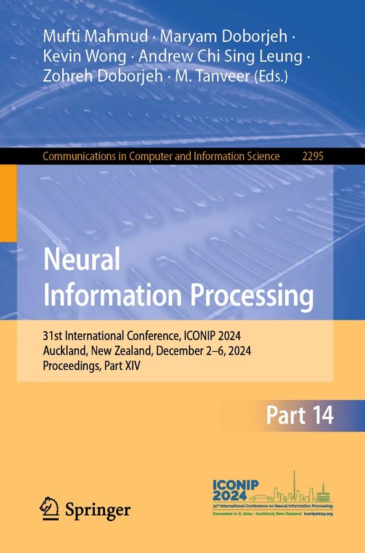 Neural Information Processing: 31st International Conference, ICONIP 2024, Auckland, New Zealand, December 2–6, 2024, Proceedings, Part XIV: 2295 ... in Computer and Information Science, 2295)