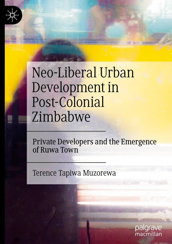 Neo-Liberal Urban Development in Post-Colonial Zimbabwe: Private Developers and the Emergence of Ruwa Town