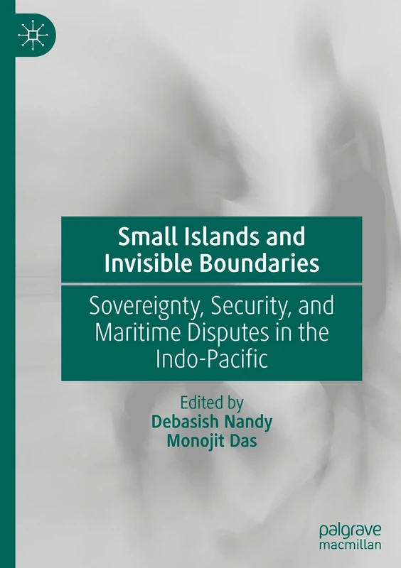 Small Islands and Invisible Boundaries: Sovereignty, Security, and Maritime Disputes in the Indo-Pacific