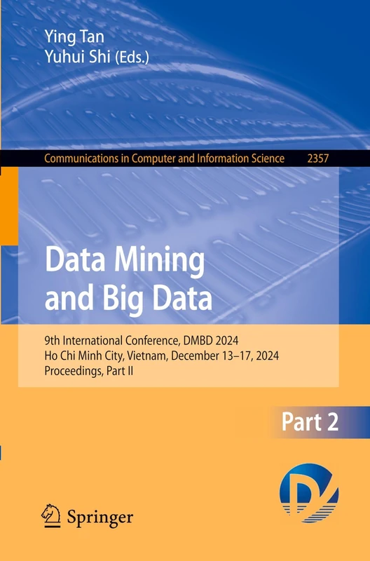 Data Mining and Big Data: 9th International Conference, DMBD 2024, Ho Chi Minh City, Vietnam, December 13–17, 2024, Proceedings, Part II: 2357 ... in Computer and Information Science, 2357)