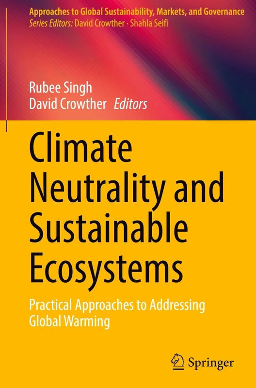 Climate Neutrality and Sustainable Ecosystems: Practical Approaches to Addressing Global Warming (Approaches to Global Sustainability, Markets, and Governance)