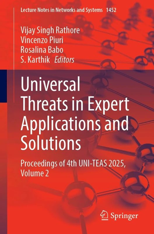 Universal Threats in Expert Applications and Solutions: Proceedings of 4th UNI-TEAS 2025, Volume 2: 1452 (Lecture Notes in Networks and Systems, 1452)
