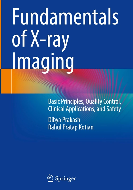Fundamentals of X-ray Imaging: Basic Principles, Quality Control, Clinical Applications, and Safety