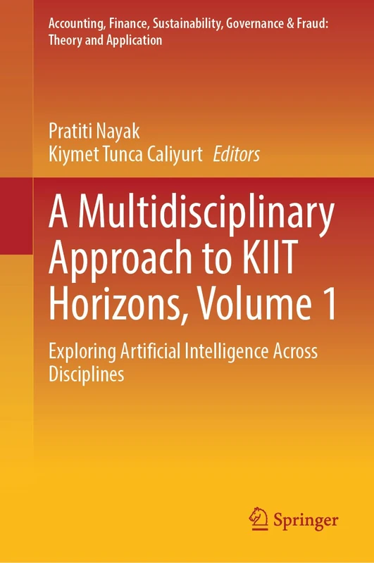 A Multidisciplinary Approach to KIIT Horizons, Volume 1: Exploring Artificial Intelligence Across Disciplines (Accounting, Finance, Sustainability, Governance & Fraud: Theory and Application)
