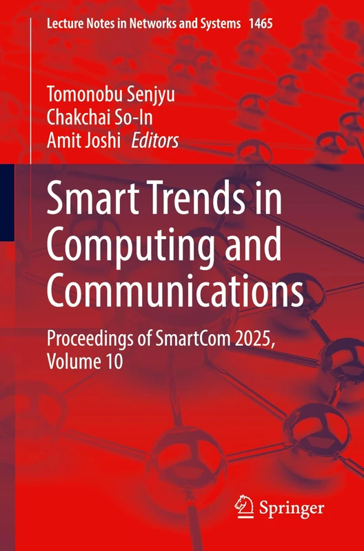 Smart Trends in Computing and Communications: Proceedings of SmartCom 2025, Volume 10: 1465 (Lecture Notes in Networks and Systems, 1465)