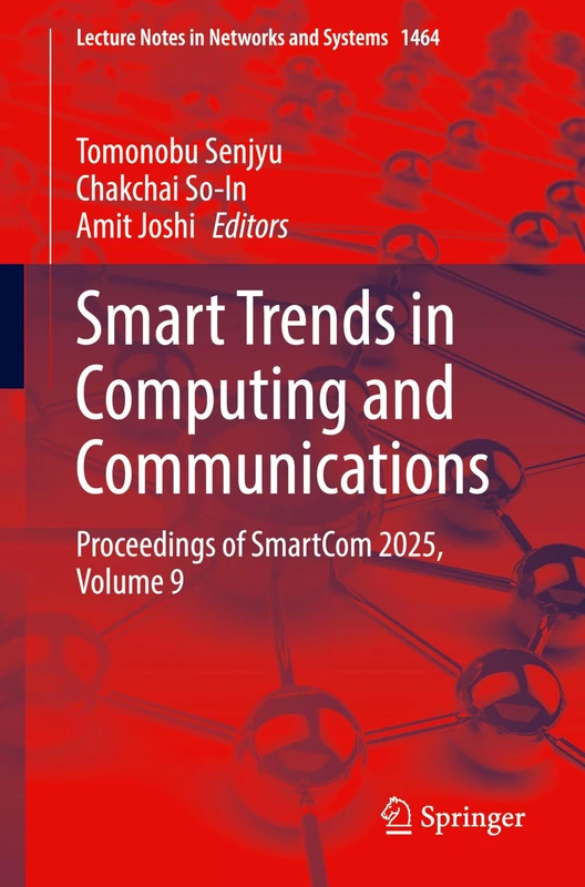 Smart Trends in Computing and Communications: Proceedings of SmartCom 2025, Volume 9: 1464 (Lecture Notes in Networks and Systems, 1464)