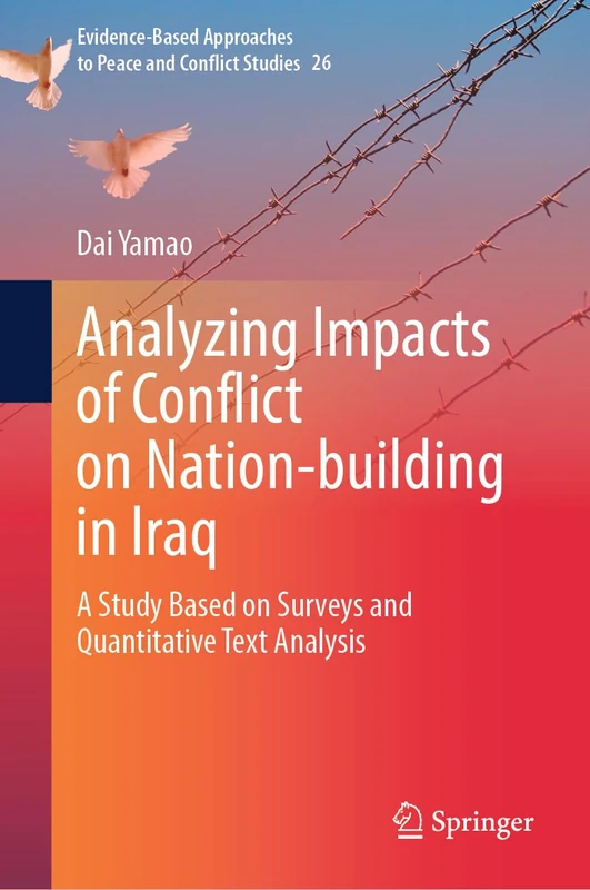 Analyzing Impacts of Conflict on Nation-building in Iraq: A Study Based on Surveys and Quantitative Text Analysis: 26 (Evidence-Based Approaches to Peace and Conflict Studies, 26)