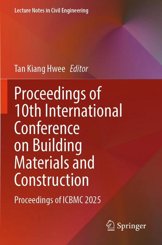 Proceedings of 10th International Conference on Building Materials and Construction: Proceedings of ICBMC 2025 (Lecture Notes in Civil Engineering, 664)