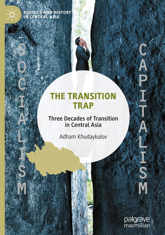 The Transition Trap: Three Decades of Transition in Central Asia (Politics and History in Central Asia)