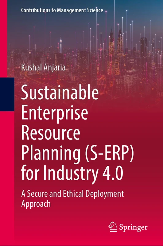 Sustainable Enterprise Resource Planning (S-ERP) for Industry 4.0: A Secure and Ethical Deployment Approach (Contributions to Management Science)