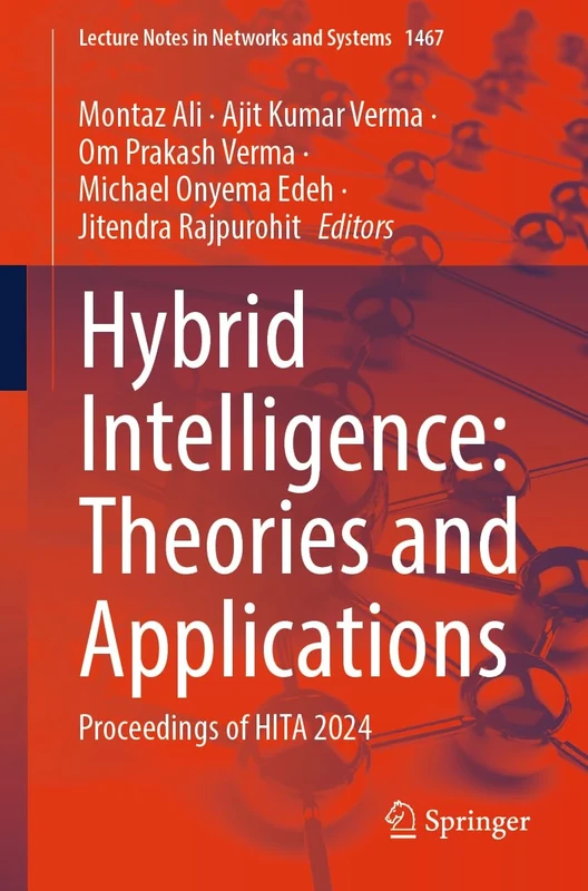 Hybrid Intelligence: Theories and Applications: Proceedings of HITA 2024: 1467 (Lecture Notes in Networks and Systems, 1467)