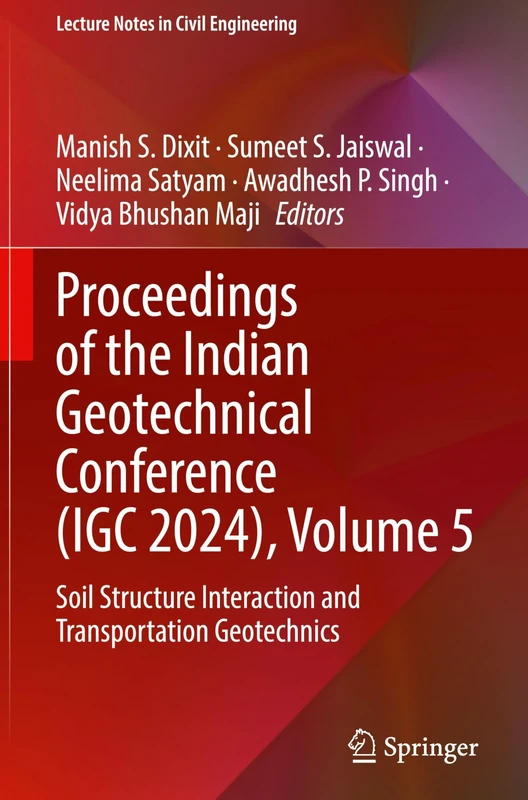 Proceedings of the Indian Geotechnical Conference (IGC 2024), Volume 5: Soil Structure Interaction and Transportation Geotechnics: 701 (Lecture Notes in Civil Engineering, 701)