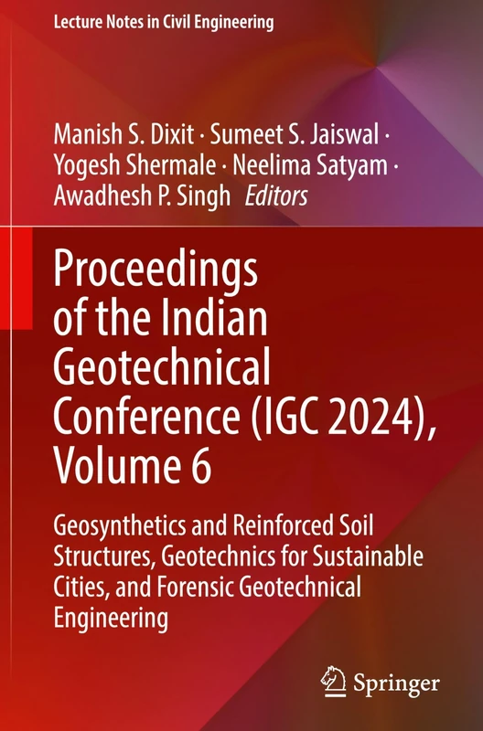 Proceedings of the Indian Geotechnical Conference (IGC 2024), Volume 6: Geosynthetics and Reinforced Soil Structures, Geotechnics for Sustainable ... 702 (Lecture Notes in Civil Engineering, 702)