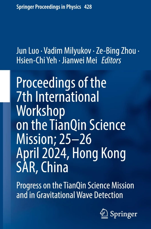 Proceedings of the 7th International Workshop on the TianQin Science Mission; 25–26 April 2024, Hong Kong SAR, China: Progress on the TianQin Science ... 428 (Springer Proceedings in Physics, 428) - Image 1