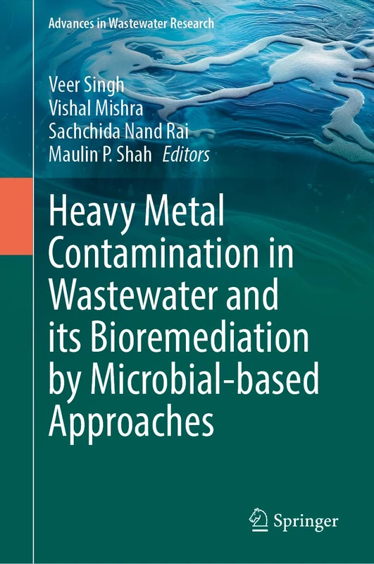 Heavy Metal Contamination in Wastewater and Its Bioremediation by Microbial-Based Approaches (Advances in Wastewater Research)