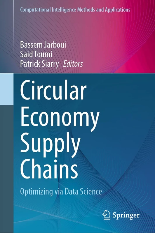 Circular Economy Supply Chains: Optimizing via Data Science (Computational Intelligence Methods and Applications)