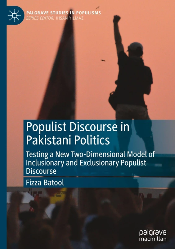 Populist Discourse in Pakistani Politics: Testing a New Two-Dimensional Model of Inclusionary and Exclusionary Populist Discourse (Palgrave Studies in Populisms)