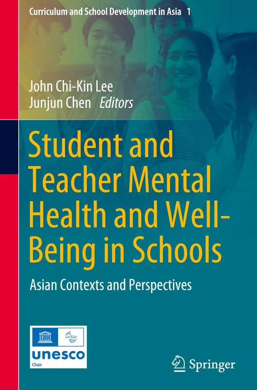Student and Teacher Mental Health and Well-Being in Schools: Asian Contexts and Perspectives: 1 (Curriculum and School Development in Asia, 1)