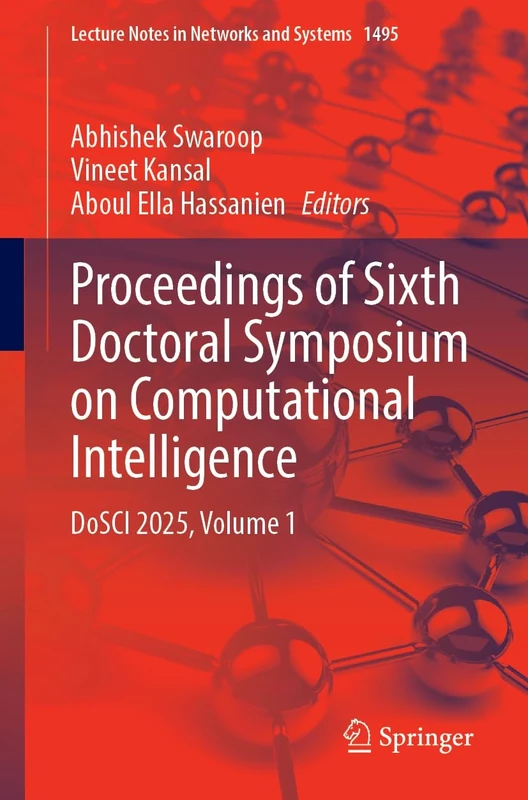 Proceedings of Sixth Doctoral Symposium on Computational Intelligence: DoSCI 2025, Volume 1: 1495 (Lecture Notes in Networks and Systems, 1495)