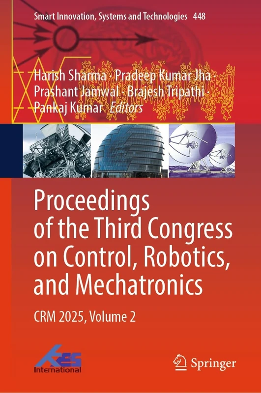 Proceedings of the Third Congress on Control, Robotics, and Mechatronics: CRM 2025, Volume 2: 448 (Smart Innovation, Systems and Technologies, 448)