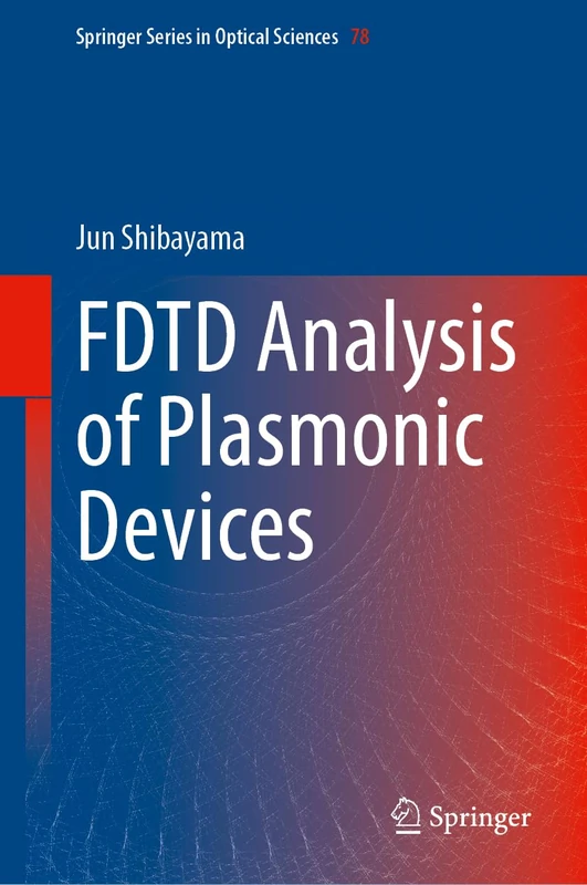 FDTD Analysis of Plasmonic Devices: 78 (Springer Series in Optical Sciences, 254)