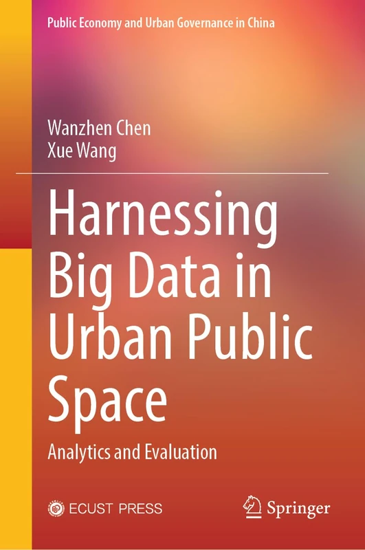 Harnessing Big Data in Urban Public Space: Analytics and Evaluation (Public Economy and Urban Governance in China)