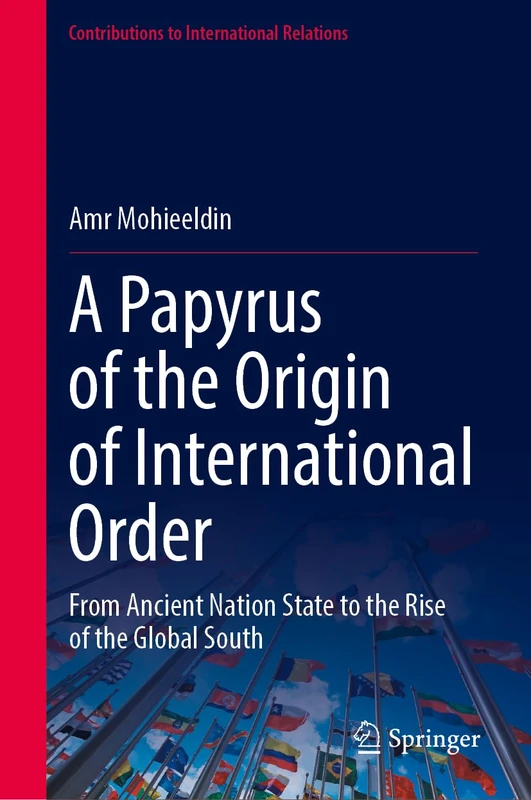 A Papyrus of the Origin of International Order: From Ancient Nation State to the Rise of the Global South (Contributions to International Relations)