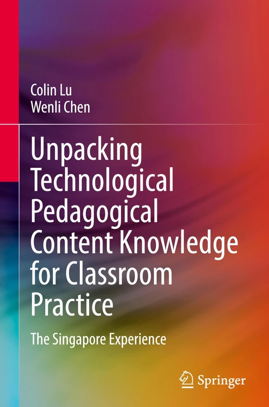 Unpacking Technological Pedagogical Content Knowledge for Classroom Practice: The Singapore Experience