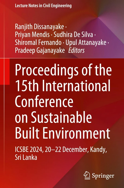 Proceedings of the 15th International Conference on Sustainable Built Environment: ICSBE 2024, 20-22 December, Kandy, Sri Lanka: 652 (Lecture Notes in Civil Engineering, 652)