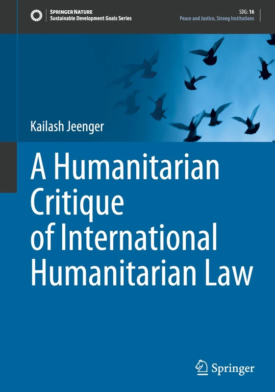 A Humanitarian Critique of International Humanitarian Law (Sustainable Development Goals Series)